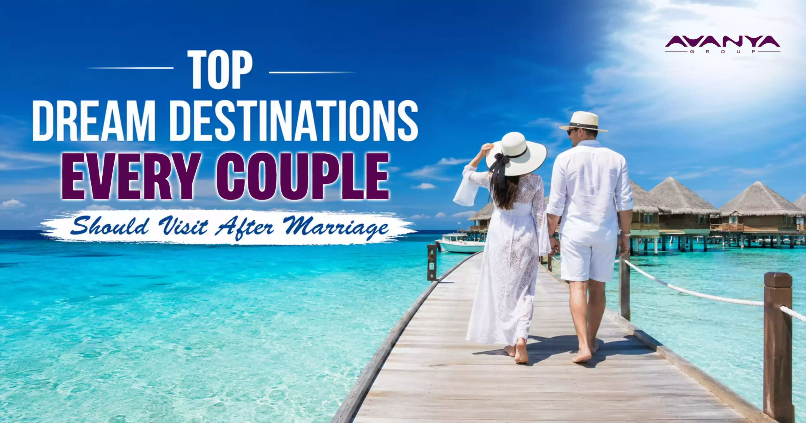 A happy couple walking on a wooden boardwalk toward luxury overwater villas surrounded by crystal-clear turquoise water, featuring the title "Top Dream Destinations Every Couple Should Visit After Marriage" by Avanya Group.